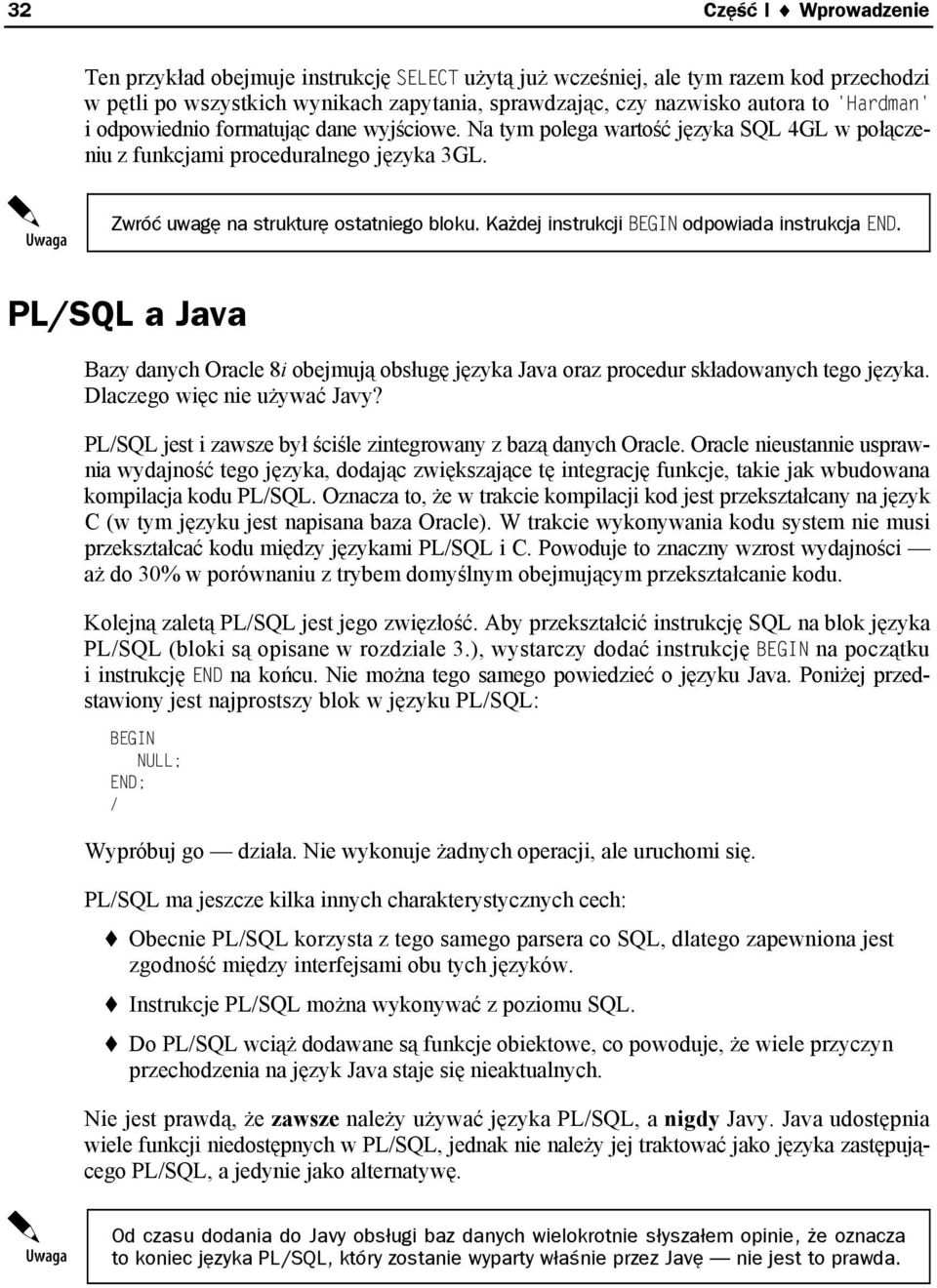 Każdej instrukcji BEGIN odpowiada instrukcja END. PL/SQL a Java Bazy danych Oracle 8i obejmują obsługę języka Java oraz procedur składowanych tego języka. Dlaczego więc nie używać Javy?