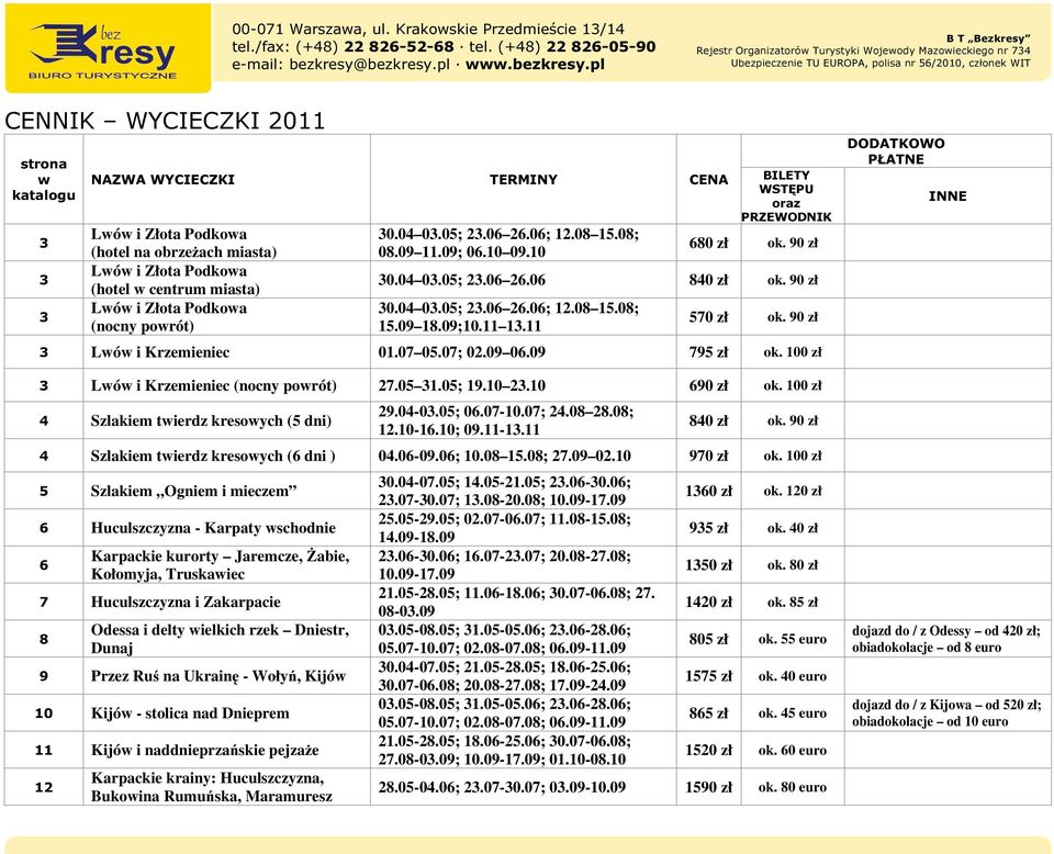 09 18.09;10.11 13.11 570 zł ok. 90 zł 3 Lwów i Krzemieniec 01.07 05.07; 02.09 06.09 795 zł ok. 100 zł 3 Lwów i Krzemieniec (nocny powrót) 27.05 31.05; 19.10 23.10 690 zł ok.