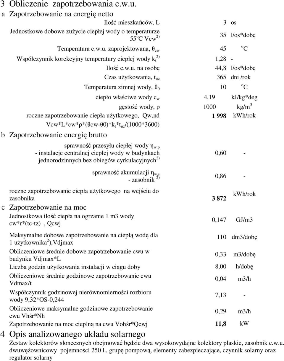 ciepła użytkowego, Qw,nd 1 998 kwh/rok Vcw*L*cw*ρ*(θcw-θ0)*k t *t uz /(1000*3600) b Zapotrzebowanie energię brutto sprawność przesyłu ciepłej wody η w,p - instalacje centralnej ciepłej wody w