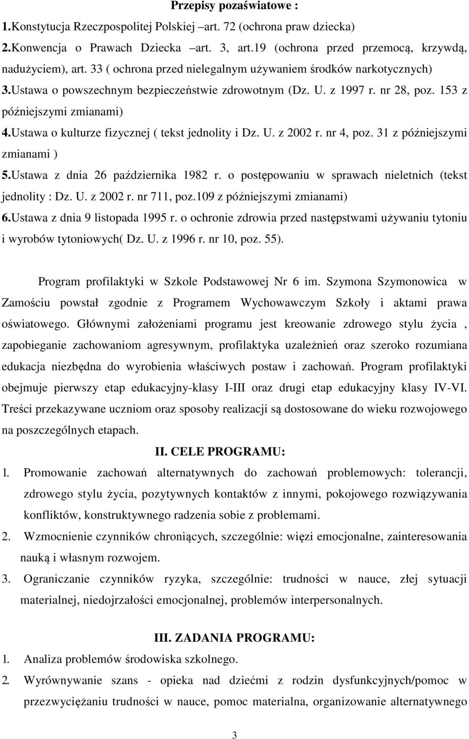 Ustawa o kulturze fizycznej ( tekst jednolity i Dz. U. z 2002 r. nr 4, poz. 31 z późniejszymi zmianami ) 5.Ustawa z dnia 26 października 1982 r.