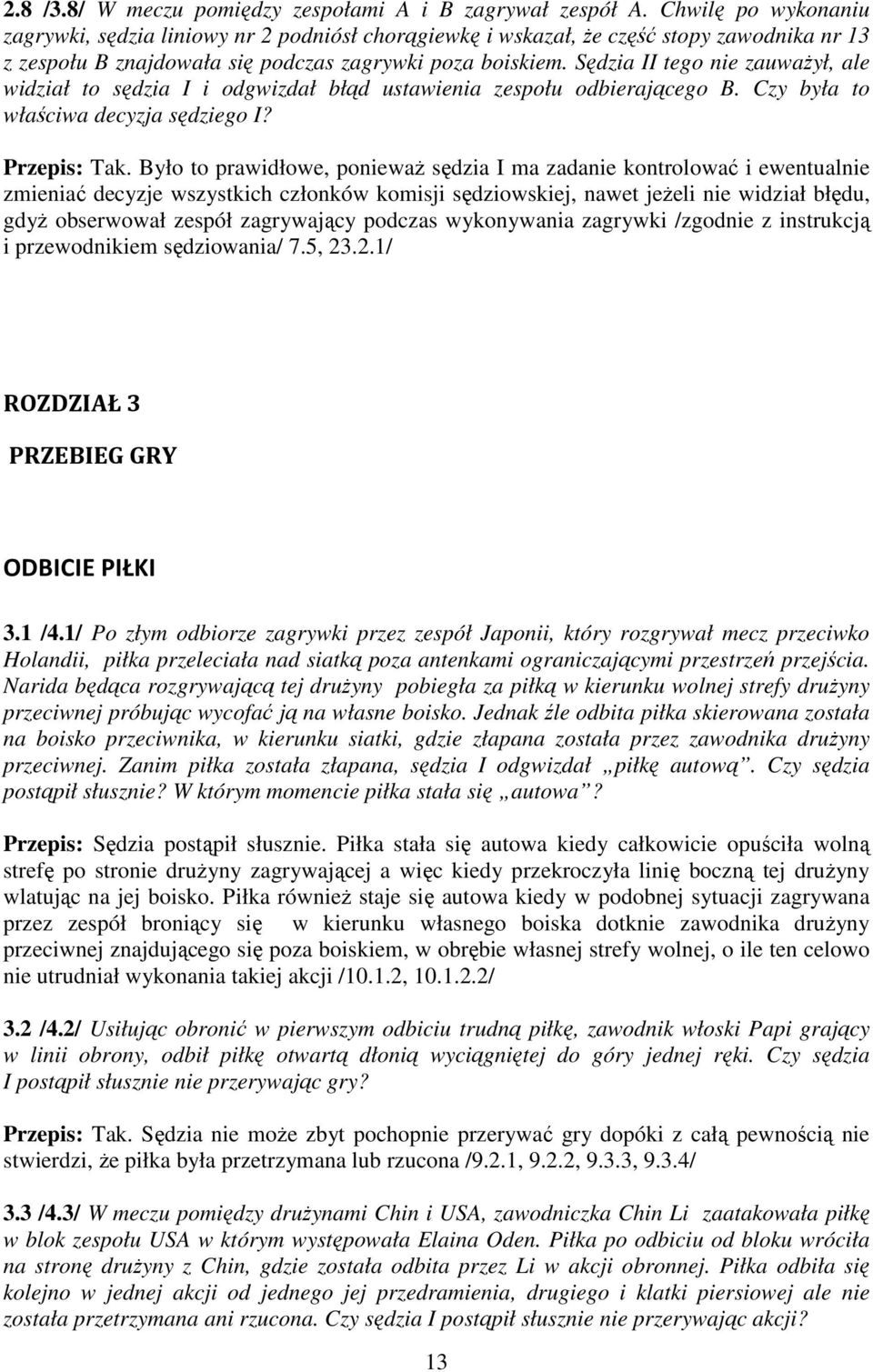 Sędzia II tego nie zauwaŝył, ale widział to sędzia I i odgwizdał błąd ustawienia zespołu odbierającego B. Czy była to właściwa decyzja sędziego I? Przepis: Tak.