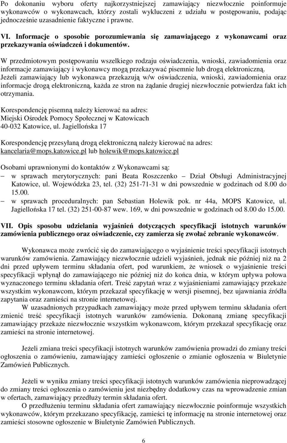 W przedmiotowym postępowaniu wszelkiego rodzaju oświadczenia, wnioski, zawiadomienia oraz informacje zamawiający i wykonawcy mogą przekazywać pisemnie lub drogą elektroniczną.