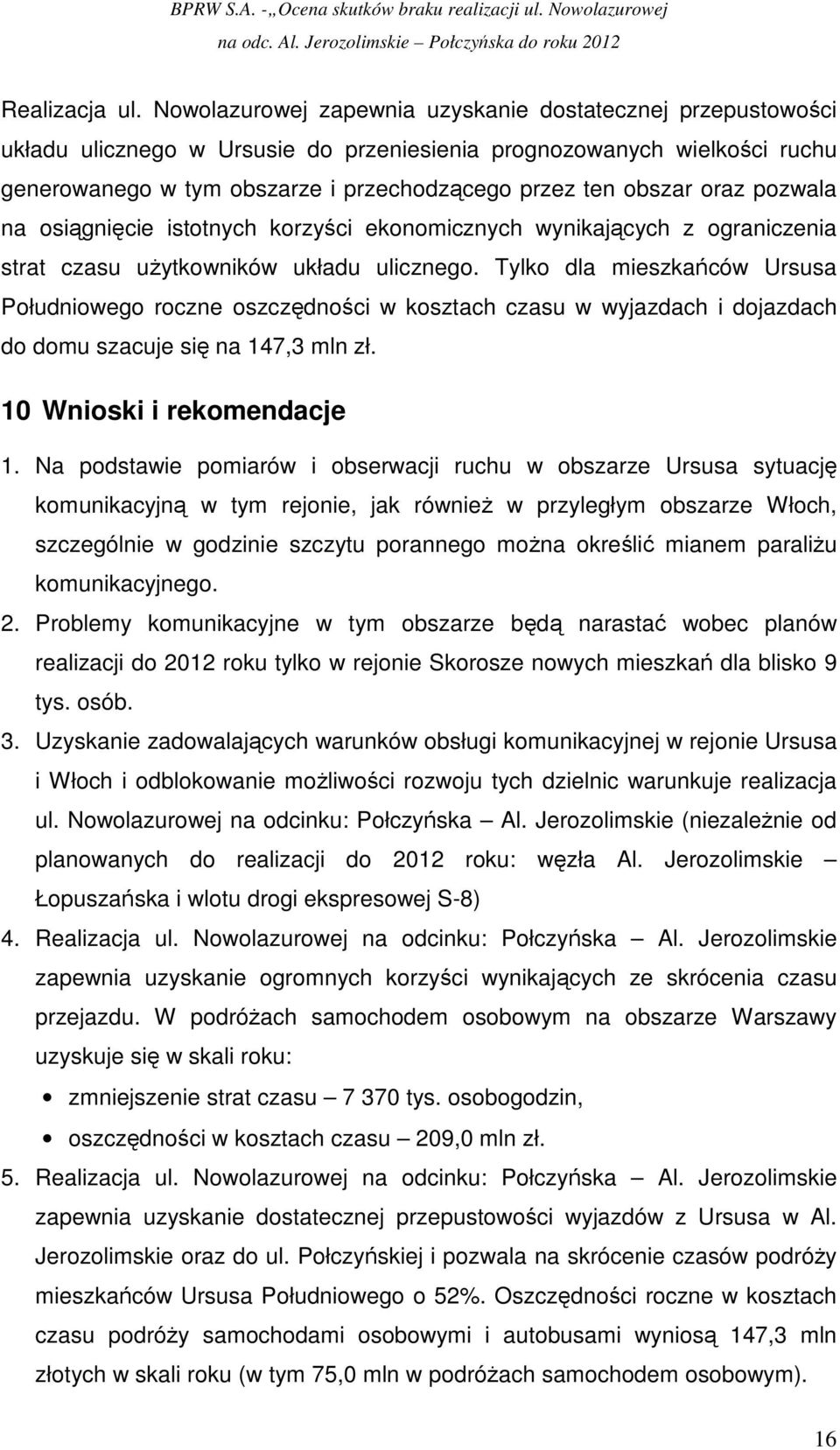 oraz pozwala na osiągnięcie istotnych korzyści ekonomicznych wynikających z ograniczenia strat czasu uŝytkowników układu ulicznego.