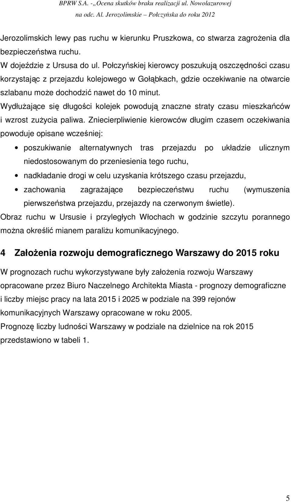 WydłuŜające się długości kolejek powodują znaczne straty czasu mieszkańców i wzrost zuŝycia paliwa.