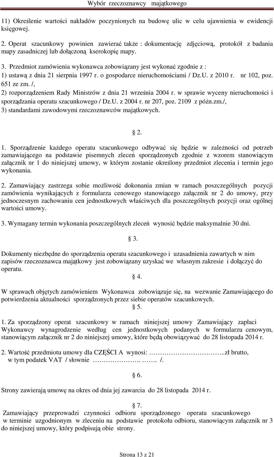 Przedmiot zamówienia wykonawca zobowiązany jest wykonać zgodnie z : 1) ustawą z dnia 21 sierpnia 1997 r. o gospodarce nieruchomościami / Dz.U. z 2010 r. nr 102, poz. 651 ze zm.