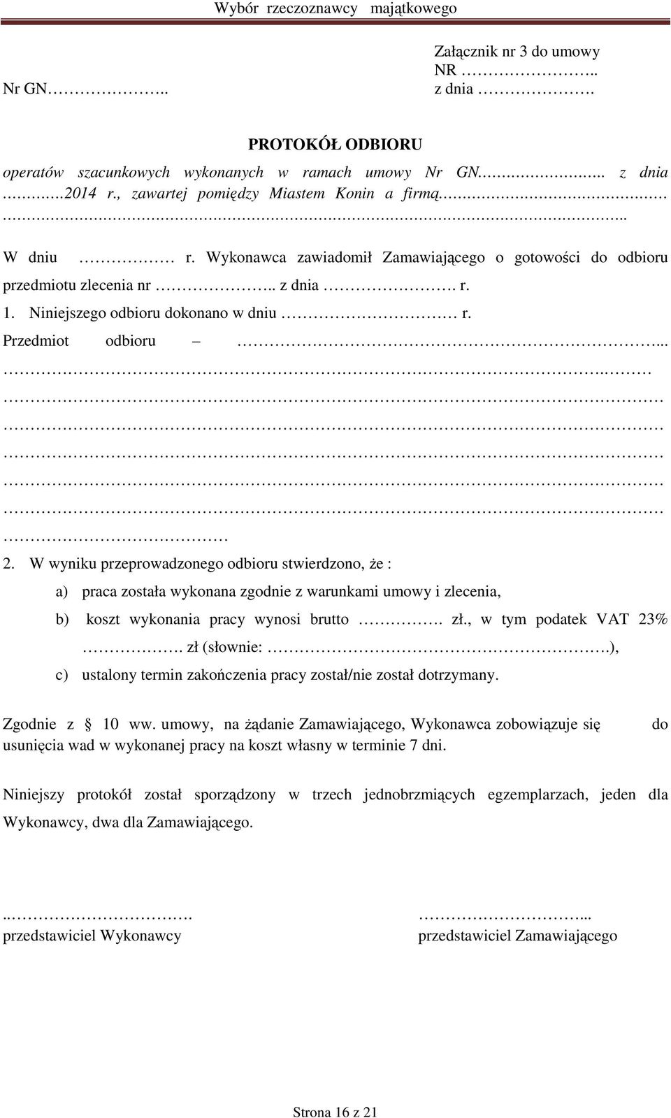 W wyniku przeprowadzonego odbioru stwierdzono, Ŝe : a) praca została wykonana zgodnie z warunkami umowy i zlecenia, b) koszt wykonania pracy wynosi brutto. zł., w tym podatek VAT 23%. zł (słownie:.