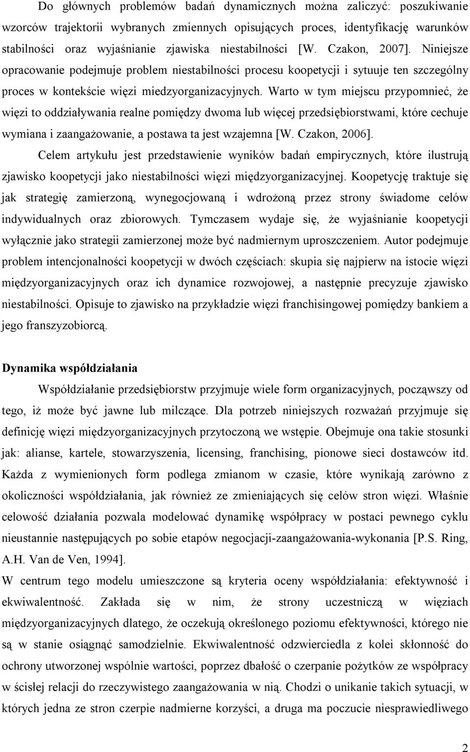 Warto w tym miejscu przypomnieć, że więzi to oddziaływania realne pomiędzy dwoma lub więcej przedsiębiorstwami, które cechuje wymiana i zaangażowanie, a postawa ta jest wzajemna [W. Czakon, 2006].