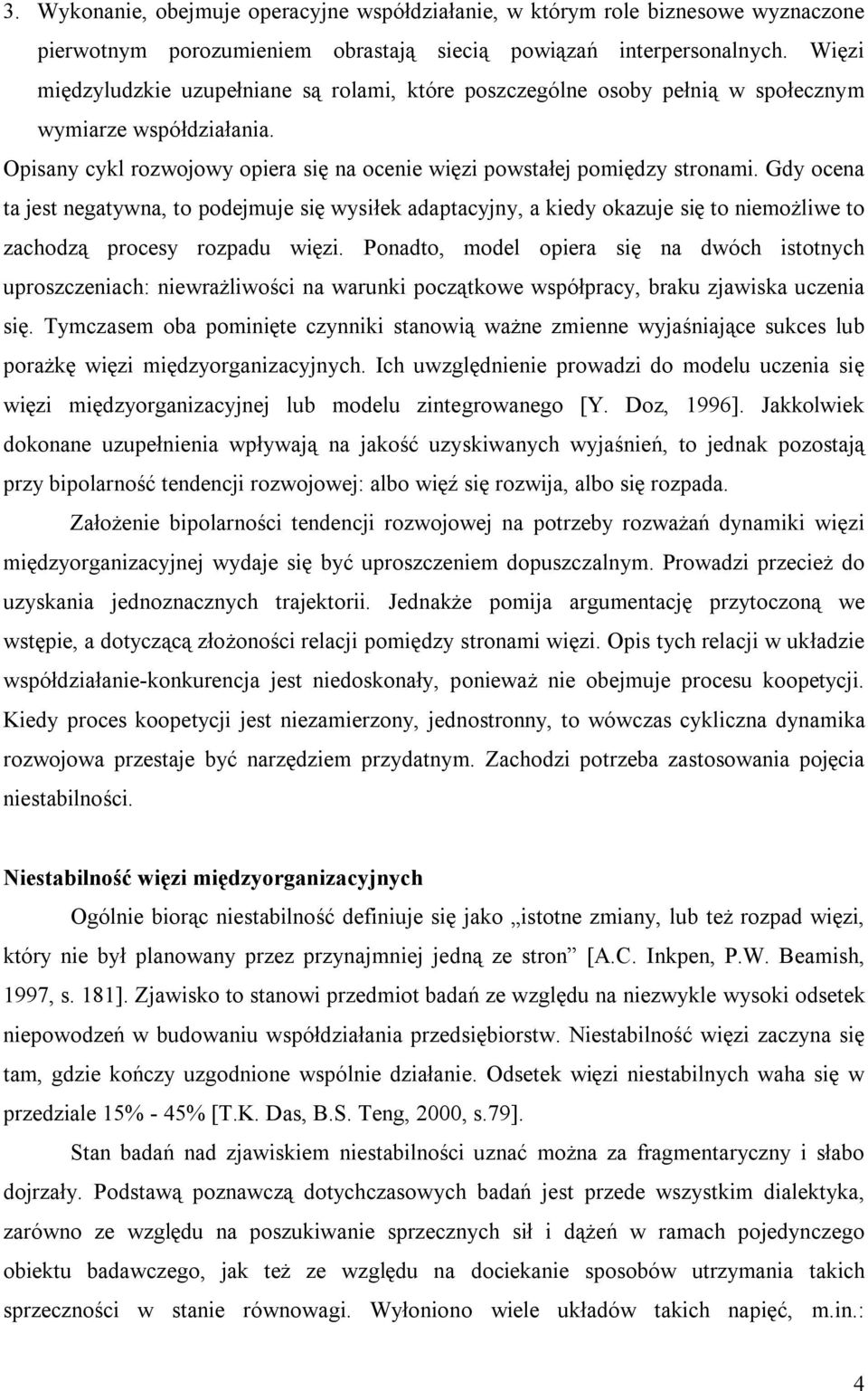 Gdy ocena ta jest negatywna, to podejmuje się wysiłek adaptacyjny, a kiedy okazuje się to niemożliwe to zachodzą procesy rozpadu więzi.