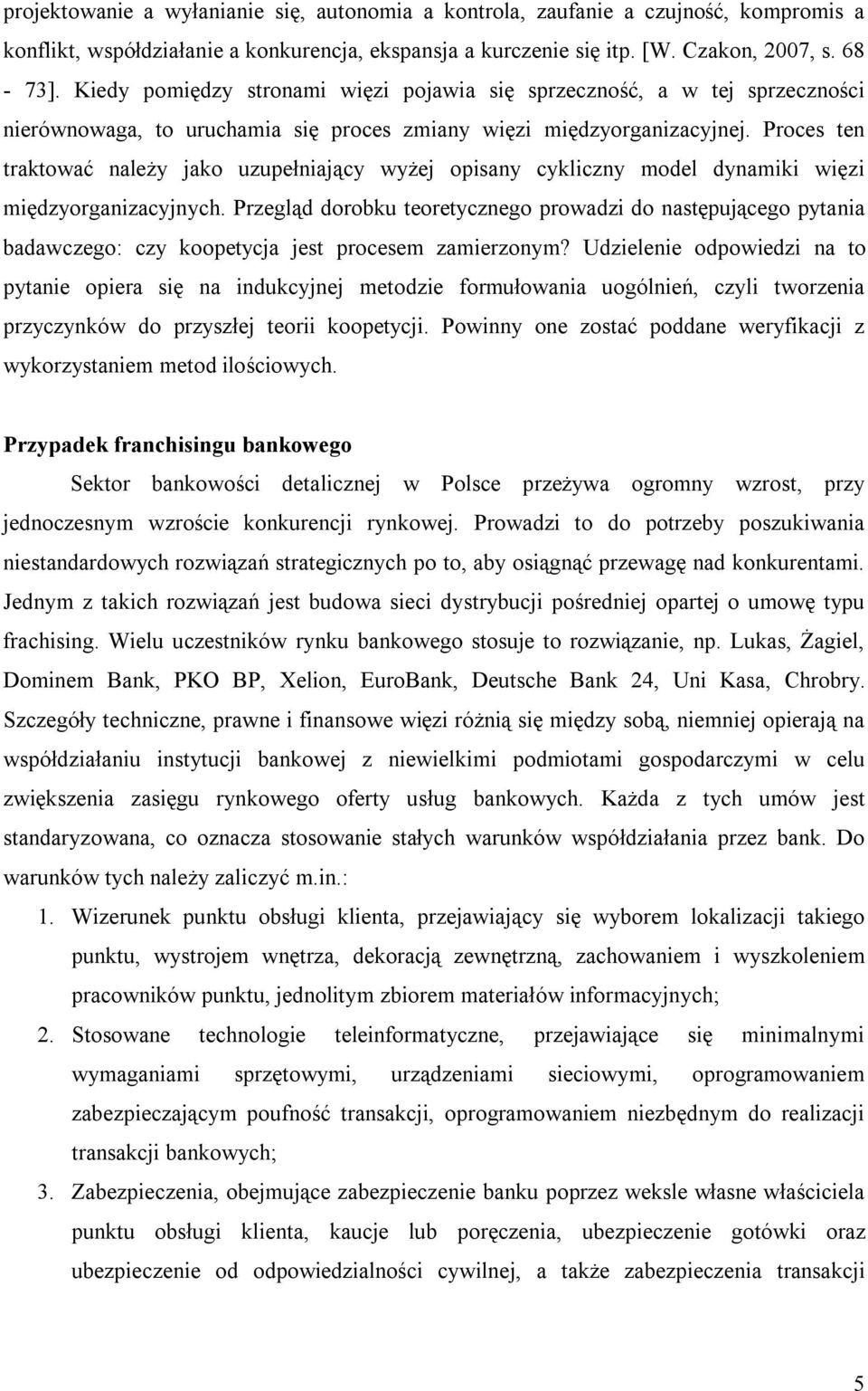 Proces ten traktować należy jako uzupełniający wyżej opisany cykliczny model dynamiki więzi międzyorganizacyjnych.