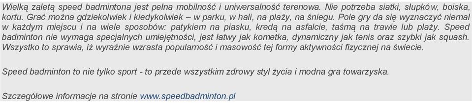 Pole gry da się wyznaczyć niemal w każdym miejscu i na wiele sposobów: patykiem na piasku, kredą na asfalcie, taśmą na trawie lub plaży.