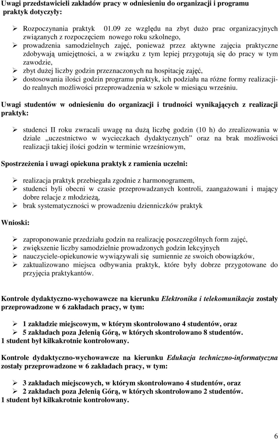 związku z tym lepiej przygotują się pracy w tym zawodzie, zbyt duŝej liczby godzin przeznaczonych na hospitację zajęć, stosowania ilości godzin programu praktyk, ich podziału na róŝne formy