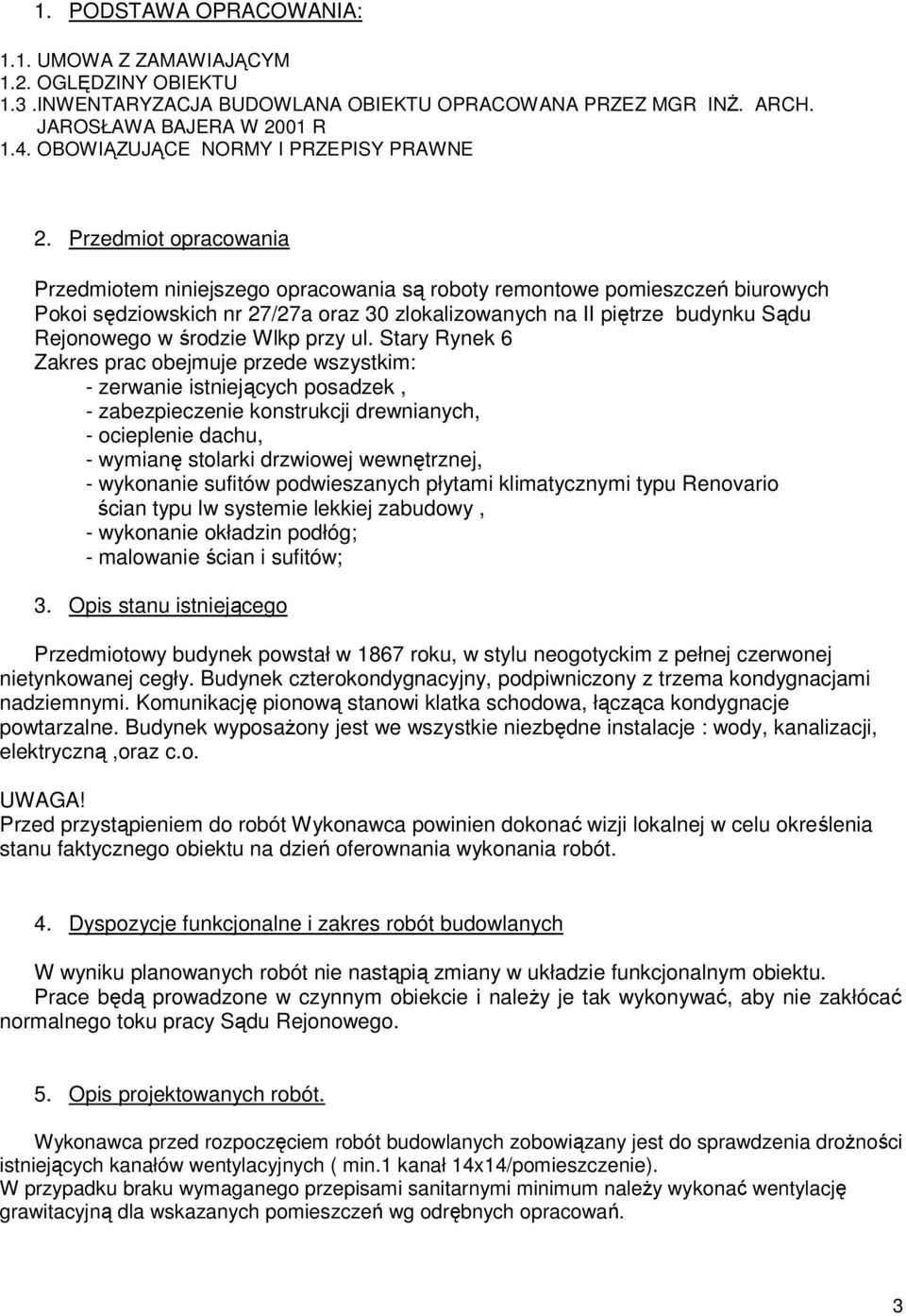 Przedmiot opracowania Przedmiotem niniejszego opracowania są roboty remontowe pomieszczeń biurowych Pokoi sędziowskich nr 27/27a oraz 30 zlokalizowanych na II piętrze budynku Sądu Rejonowego w