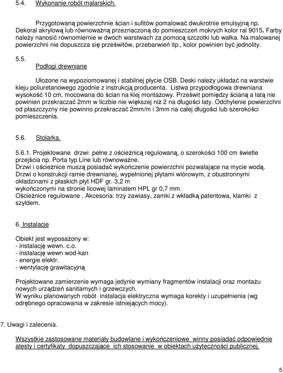 5. Podłogi drewniane UłoŜone na wypoziomowanej i stabilnej płycie OSB. Deski naleŝy układać na warstwie kleju poliuretanowego zgodnie z instrukcją producenta.