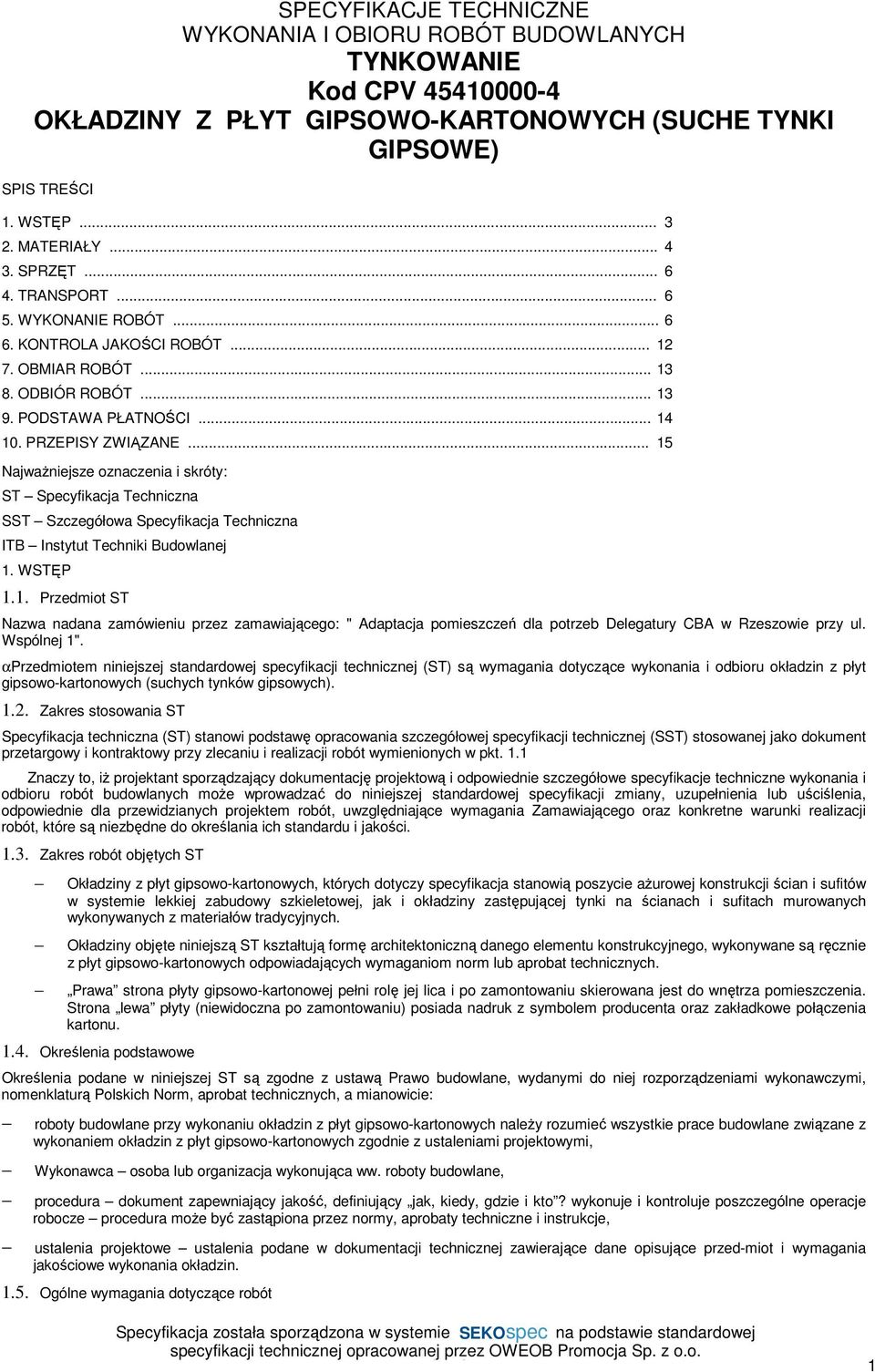 .. 15 Najważniejsze oznaczenia i skróty: ST Specyfikacja Techniczna SST Szczegółowa Specyfikacja Techniczna ITB Instytut Techniki Budowlanej 1. WSTĘP 1.1. Przedmiot ST Nazwa nadana zamówieniu przez zamawiającego: " Adaptacja pomieszczeń dla potrzeb Delegatury CBA w Rzeszowie przy ul.