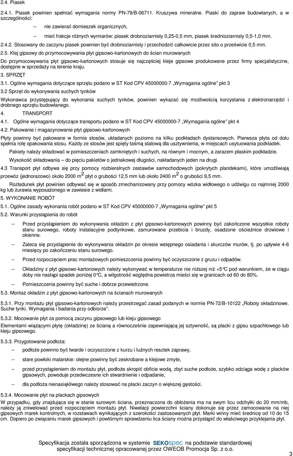 -0,5 mm, piasek średnioziarnisty 0,5-1,0 mm. 2.4.2. Stosowany do zaczynu piasek powinien być drobnoziarnisty i przechodzić całkowicie przez sito o prześwicie 0,5 mm. 2.5. Klej gipsowy do