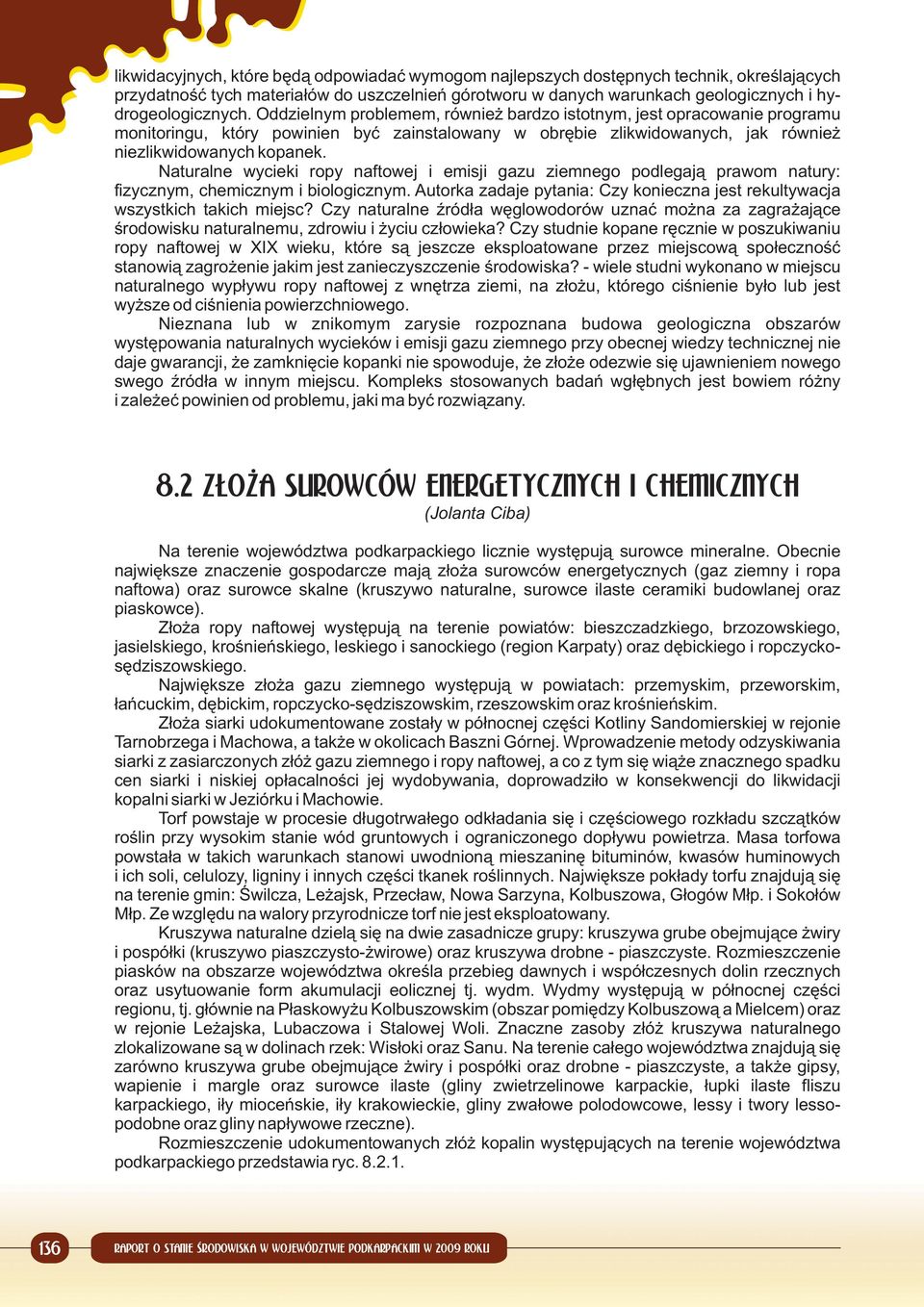 Naturalne wycieki ropy naftowej i emisji gazu ziemnego podlegają prawom natury: fizycznym, chemicznym i biologicznym. Autorka zadaje pytania: Czy konieczna jest rekultywacja wszystkich takich miejsc?