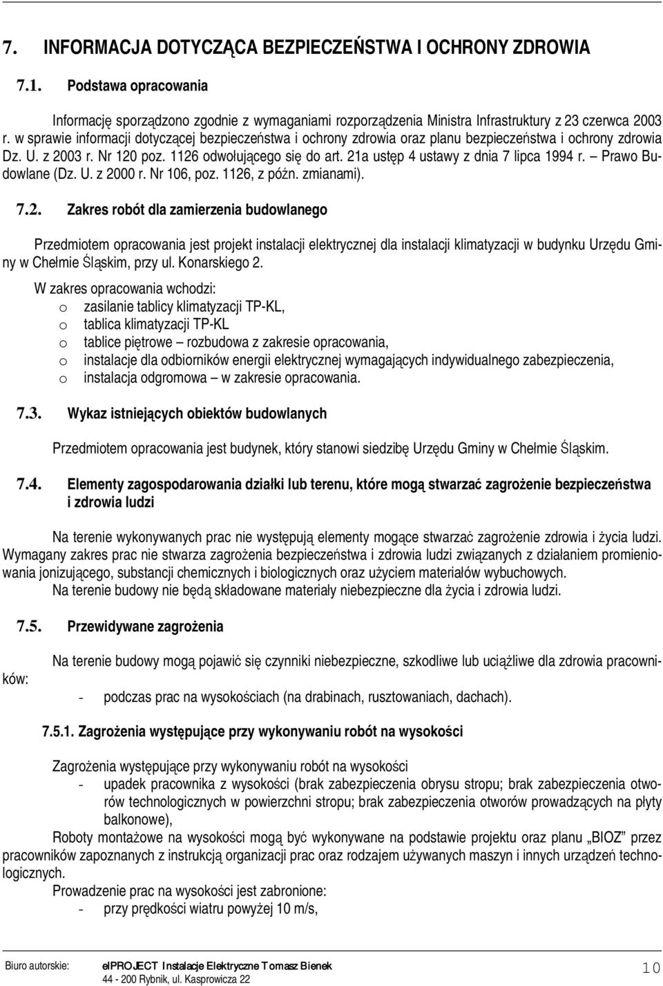 21a ustp 4 ustawy z dnia 7 lipca 1994 r. Prawo Budowlane (Dz. U. z 2000 r. Nr 106, poz. 1126, z pón. zmianami). 7.2. Zakres robót dla zamierzenia budowlanego Przedmiotem opracowania jest projekt instalacji elektrycznej dla instalacji klimatyzacji w budynku Urzdu Gminy w Chemie skim, przy ul.