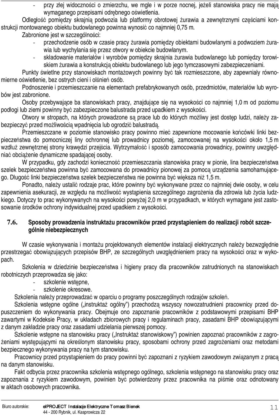 Zabronione jest w szczególnoci: - przechodzenie osób w czasie pracy urawia pomidzy obiektami budowlanymi a podwoziem urawia lub wychylania si przez otwory w obiekcie budowlanym.