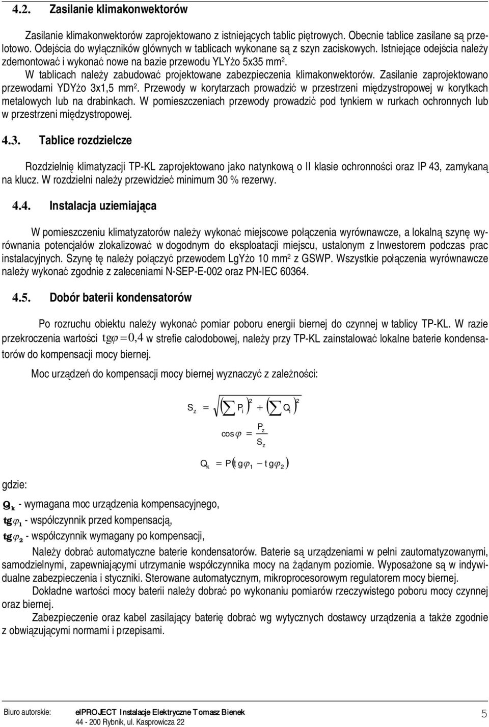 W tablicach naley zabudowa projektowane zabezpieczenia klimakonwektorów. Zasilanie zaprojektowano przewodami YDYo 3x1,5 mm 2.