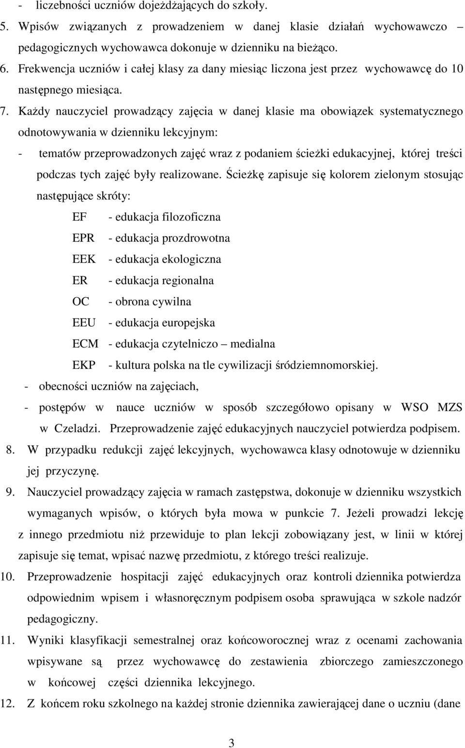 KaŜdy nauczyciel prowadzący zajęcia w danej klasie ma obowiązek systematycznego odnotowywania w dzienniku lekcyjnym: - tematów przeprowadzonych zajęć wraz z podaniem ścieŝki edukacyjnej, której