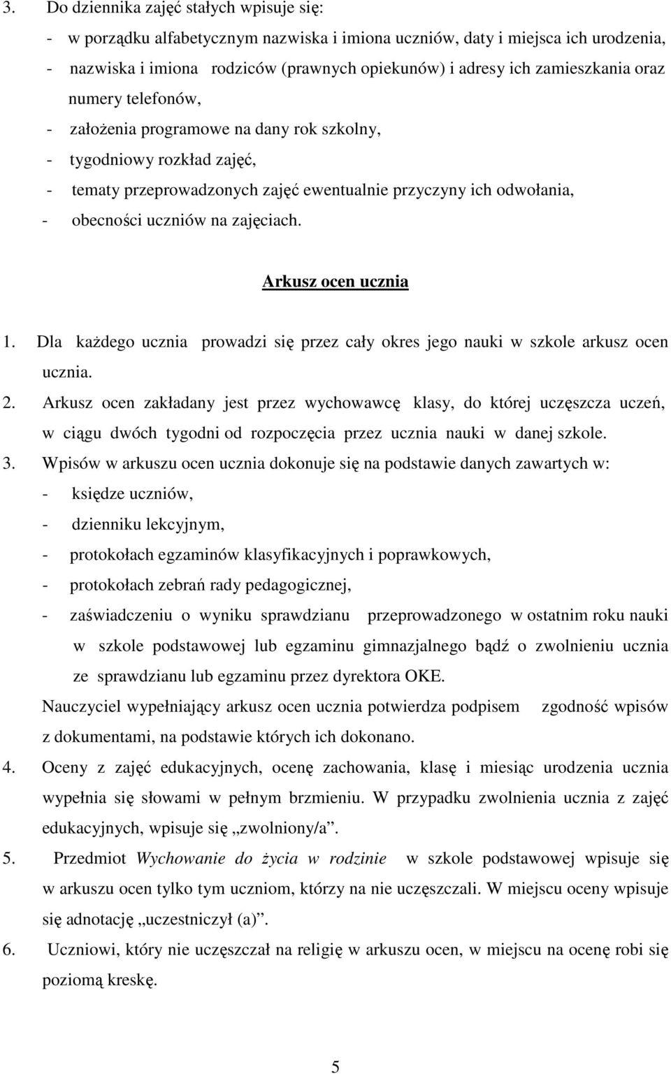 zajęciach. Arkusz ocen ucznia 1. Dla kaŝdego ucznia prowadzi się przez cały okres jego nauki w szkole arkusz ocen ucznia. 2.