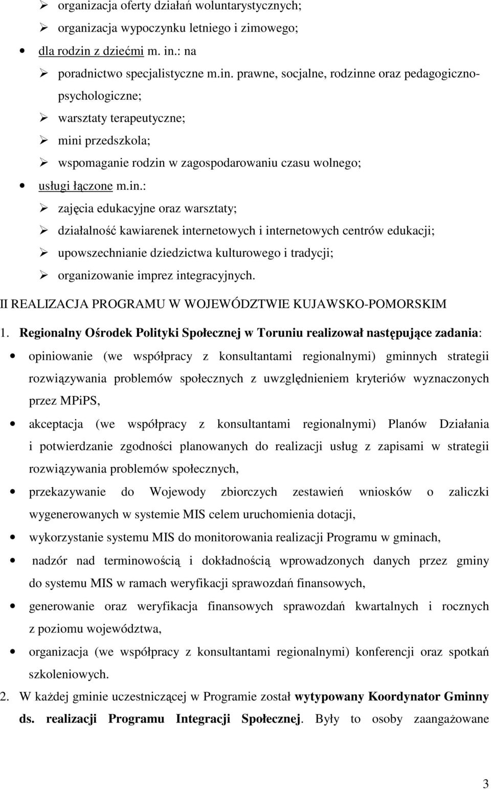 in.: zajęcia edukacyjne oraz warsztaty; działalność kawiarenek internetowych i internetowych centrów edukacji; upowszechnianie dziedzictwa kulturowego i tradycji; organizowanie imprez integracyjnych.