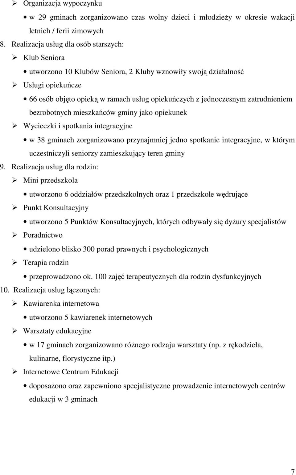 zatrudnieniem bezrobotnych mieszkańców gminy jako opiekunek Wycieczki i spotkania integracyjne w 38 gminach zorganizowano przynajmniej jedno spotkanie integracyjne, w którym uczestniczyli seniorzy