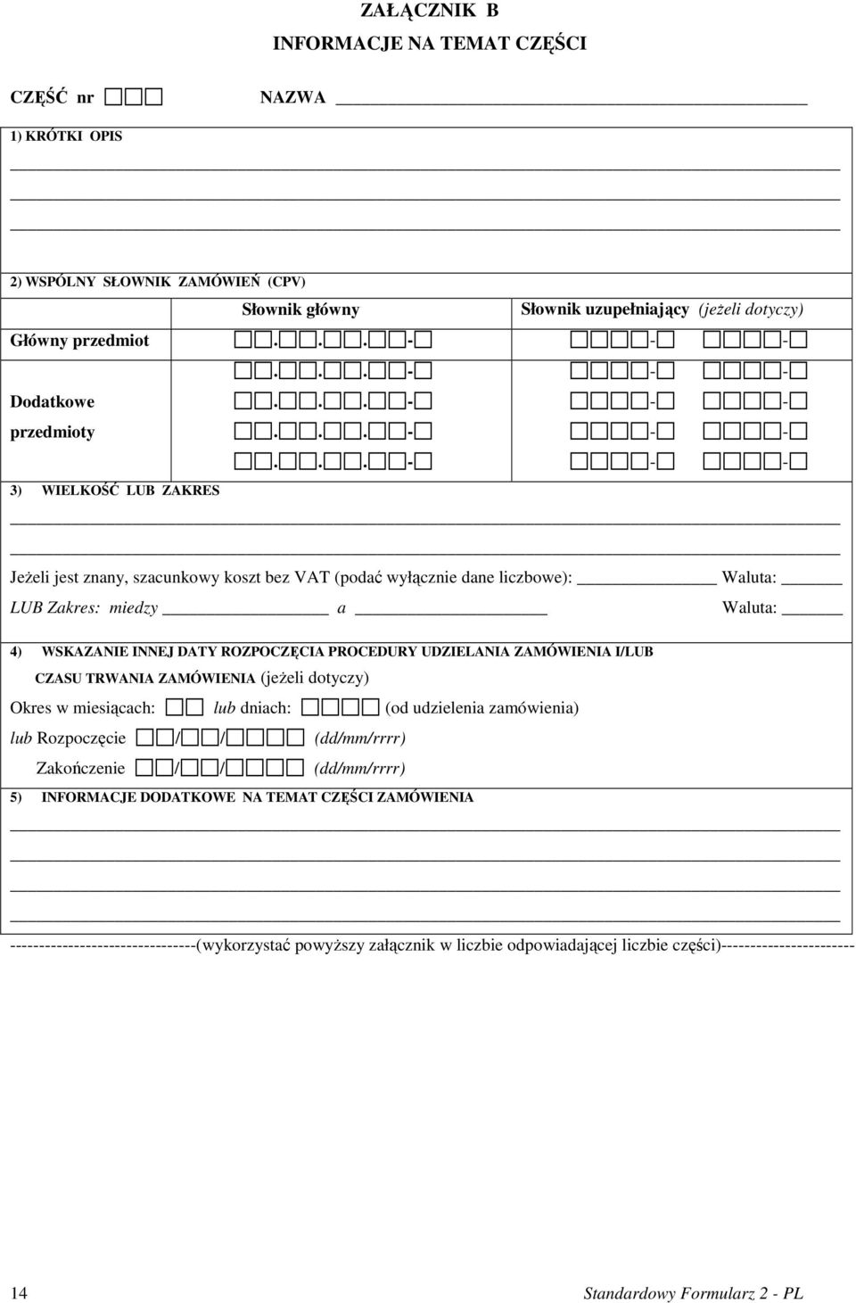 PROCEDURY UDZIELANIA ZAMÓWIENIA I/LUB CZASU TRWANIA ZAMÓWIENIA (jeŝeli dotyczy) Okres w miesiącach: lub dniach: (od udzielenia zamówienia) lub Rozpoczęcie / / (dd/mm/rrrr) Zakończenie / /