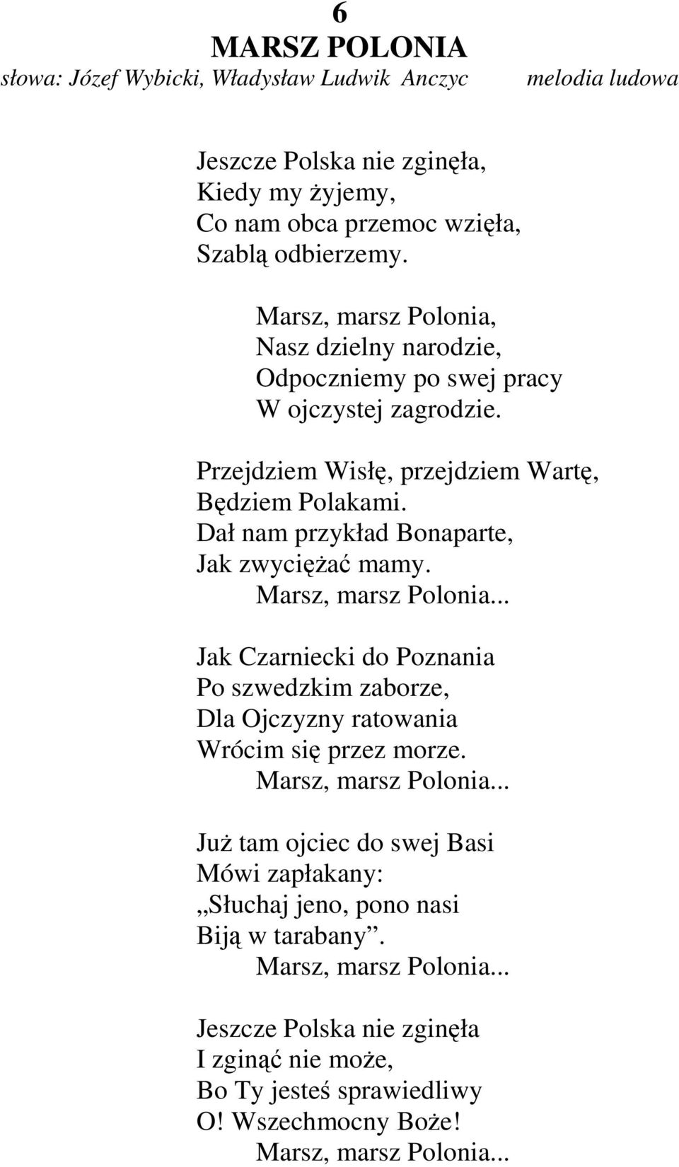 Dał nam przykład Bonaparte, Jak zwycięŝać mamy. Marsz, marsz Polonia... Jak Czarniecki do Poznania Po szwedzkim zaborze, Dla Ojczyzny ratowania Wrócim się przez morze.