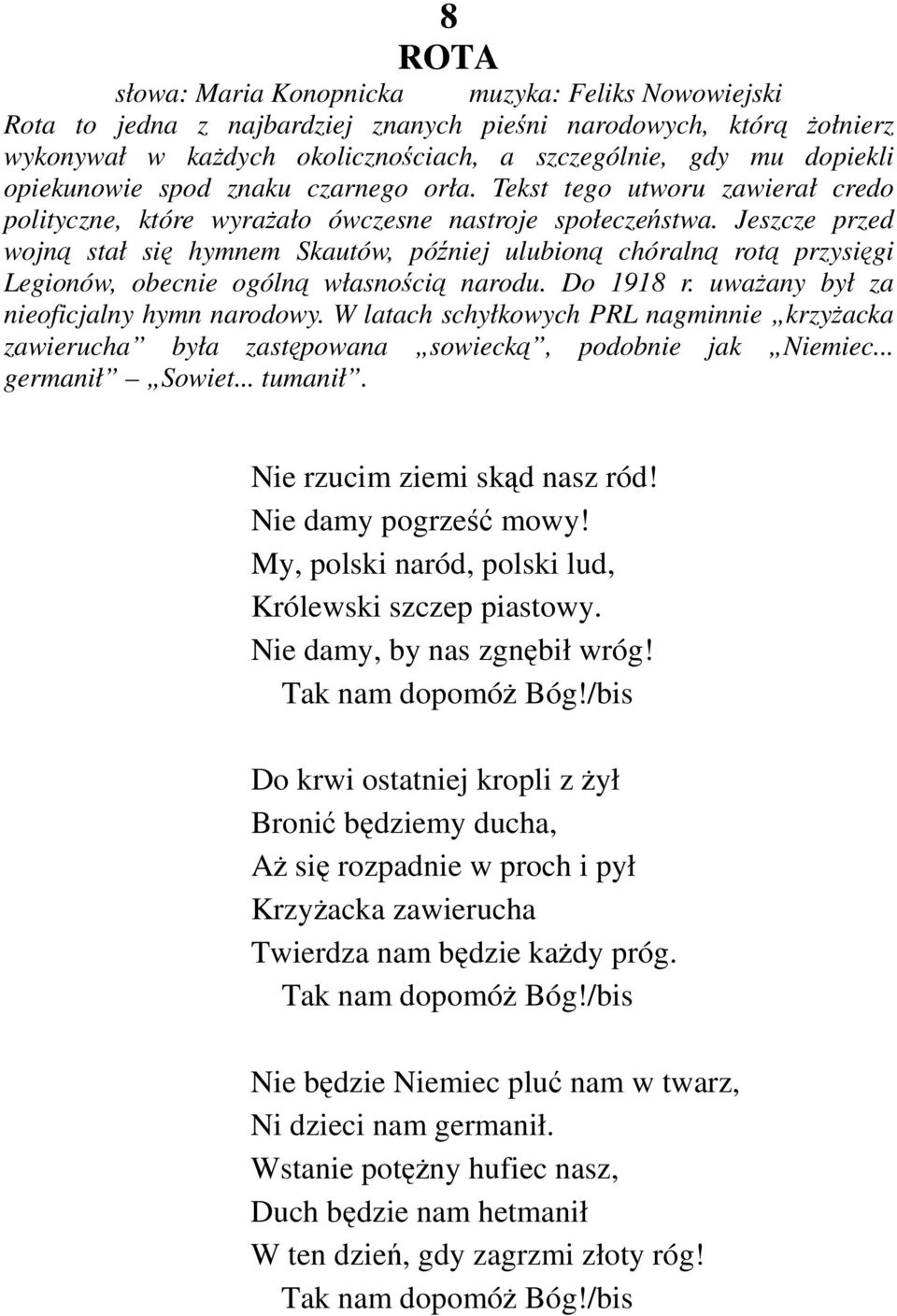 Jeszcze przed wojną stał się hymnem Skautów, później ulubioną chóralną rotą przysięgi Legionów, obecnie ogólną własnością narodu. Do 1918 r. uwaŝany był za nieoficjalny hymn narodowy.