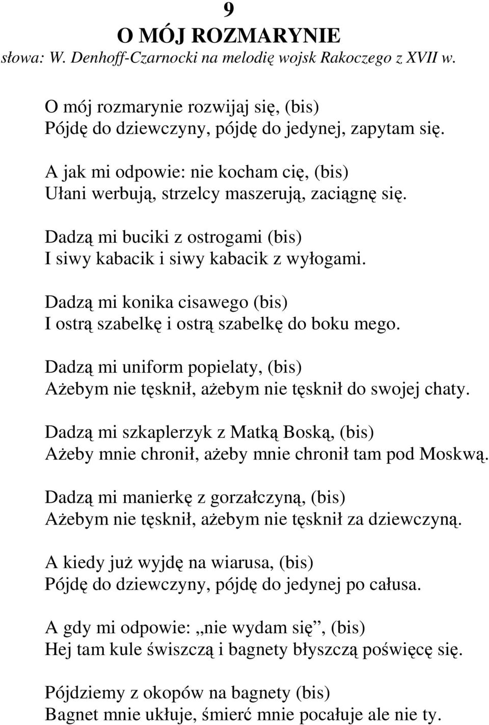 Dadzą mi konika cisawego (bis) I ostrą szabelkę i ostrą szabelkę do boku mego. Dadzą mi uniform popielaty, (bis) AŜebym nie tęsknił, aŝebym nie tęsknił do swojej chaty.