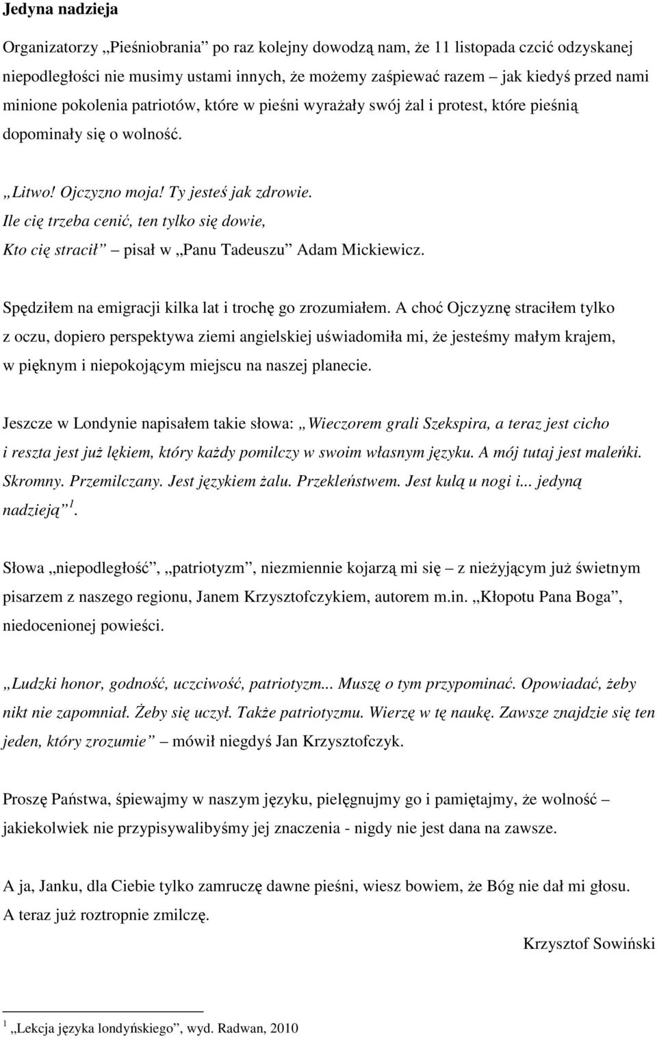 Ile cię trzeba cenić, ten tylko się dowie, Kto cię stracił pisał w Panu Tadeuszu Adam Mickiewicz. Spędziłem na emigracji kilka lat i trochę go zrozumiałem.