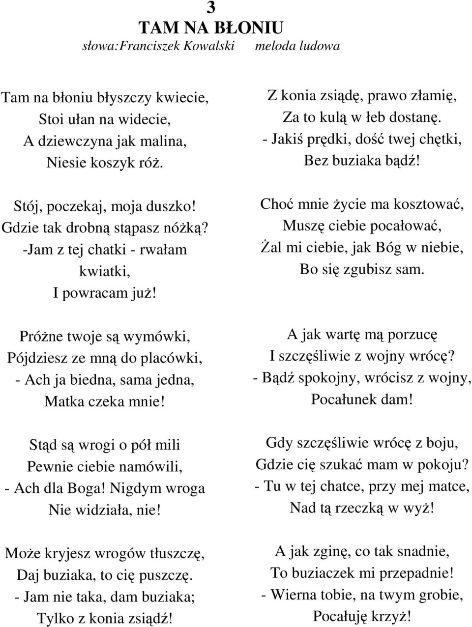 Stąd są wrogi o pół mili Pewnie ciebie namówili, - Ach dla Boga! Nigdym wroga Nie widziała, nie! MoŜe kryjesz wrogów tłuszczę, Daj buziaka, to cię puszczę.