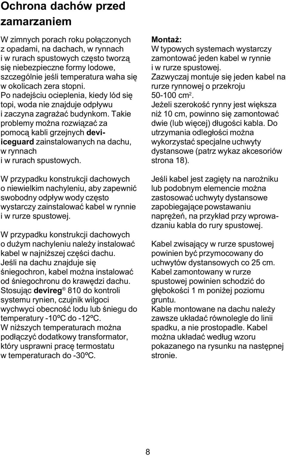 Takie problemy mo na rozwi¹zaæ za pomoc¹ kabli grzejnych deviiceguard zainstalowanych na dachu, w rynnach i w rurach spustowych.