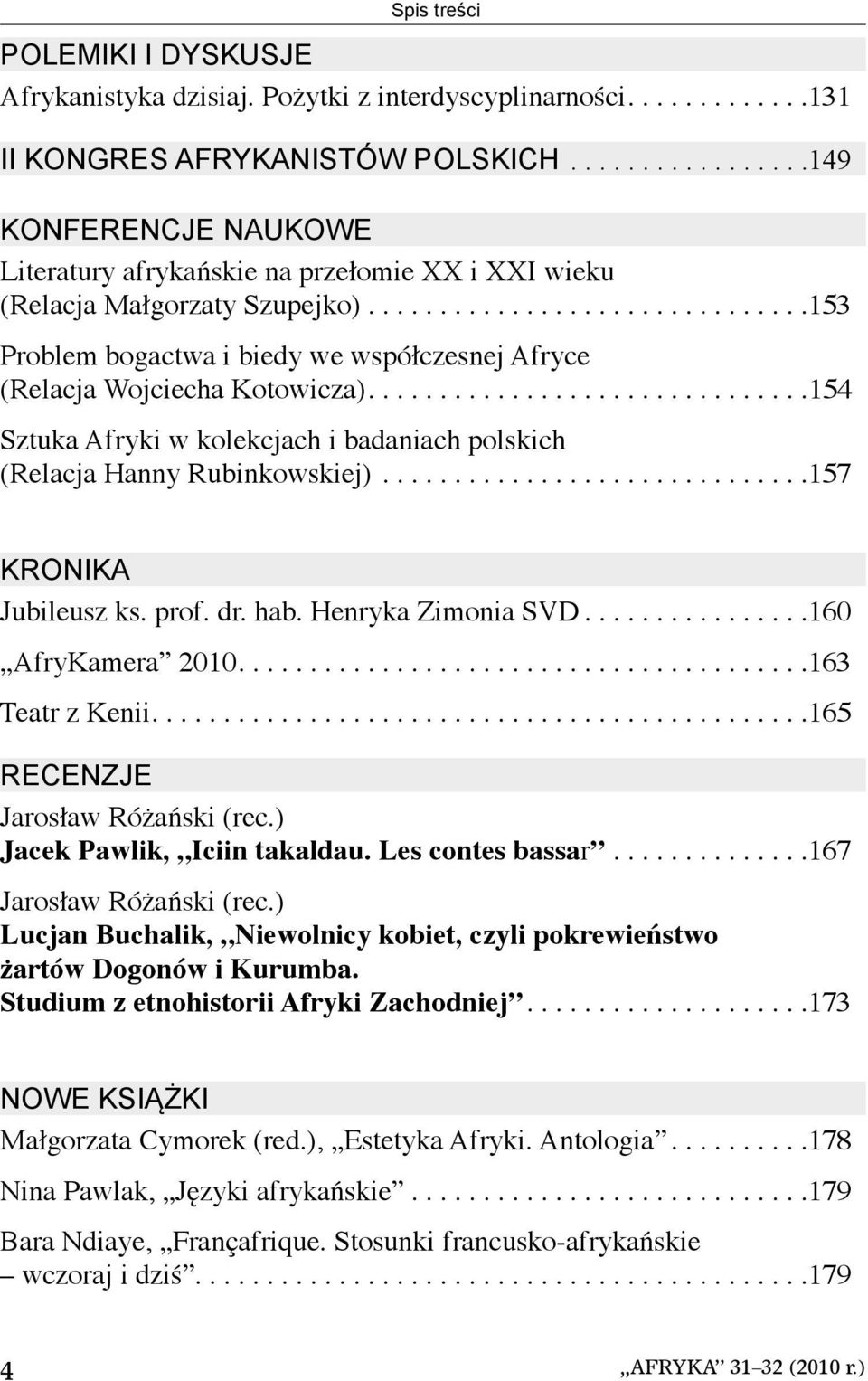 ..............................153 Problem bogactwa i biedy we współczesnej Afryce (Relacja Wojciecha Kotowicza)...............................154 Sztuka Afryki w kolekcjach i badaniach polskich (Relacja Hanny Rubinkowskiej).