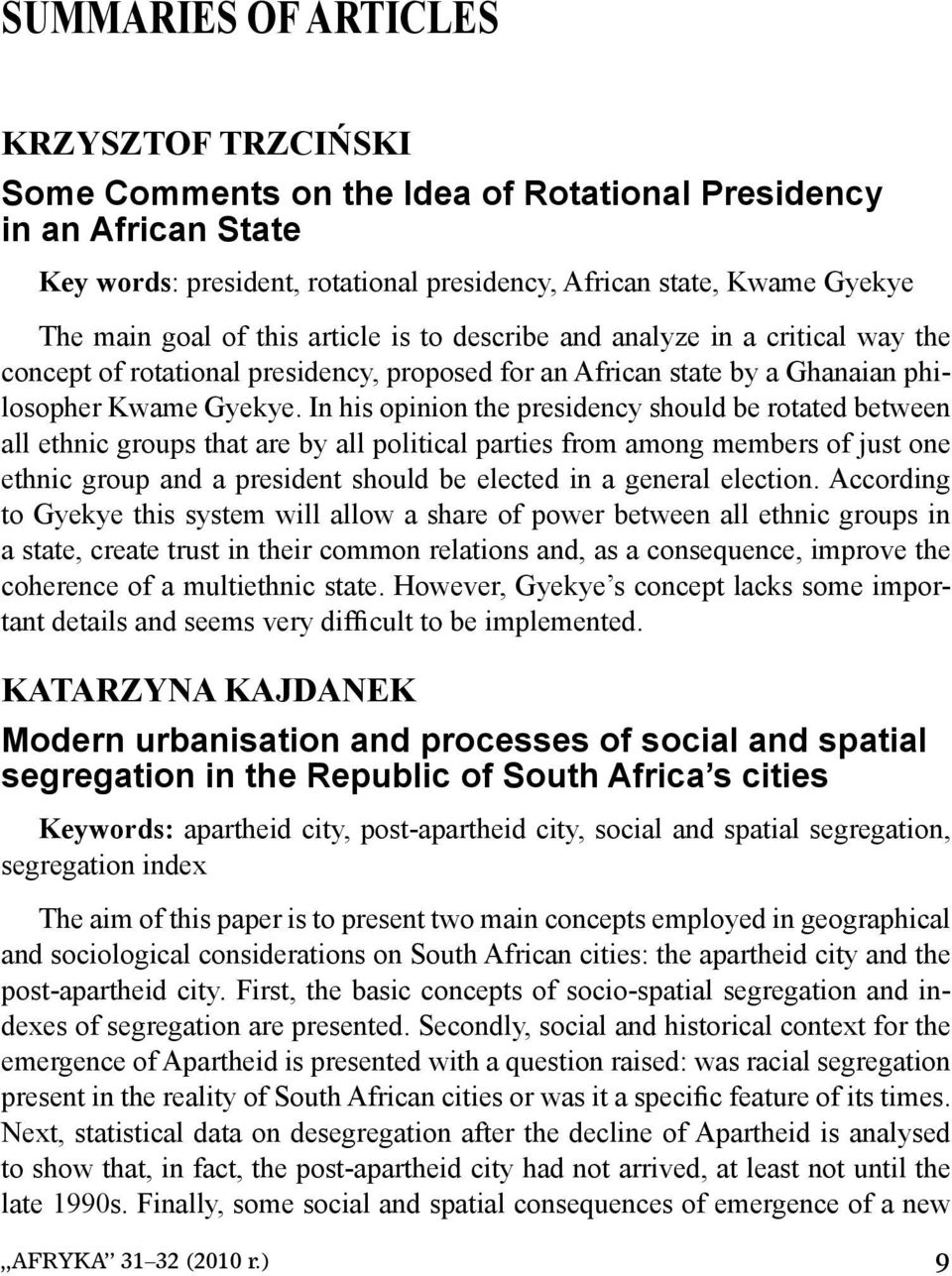 In his opinion the presidency should be rotated between all ethnic groups that are by all political parties from among members of just one ethnic group and a president should be elected in a general