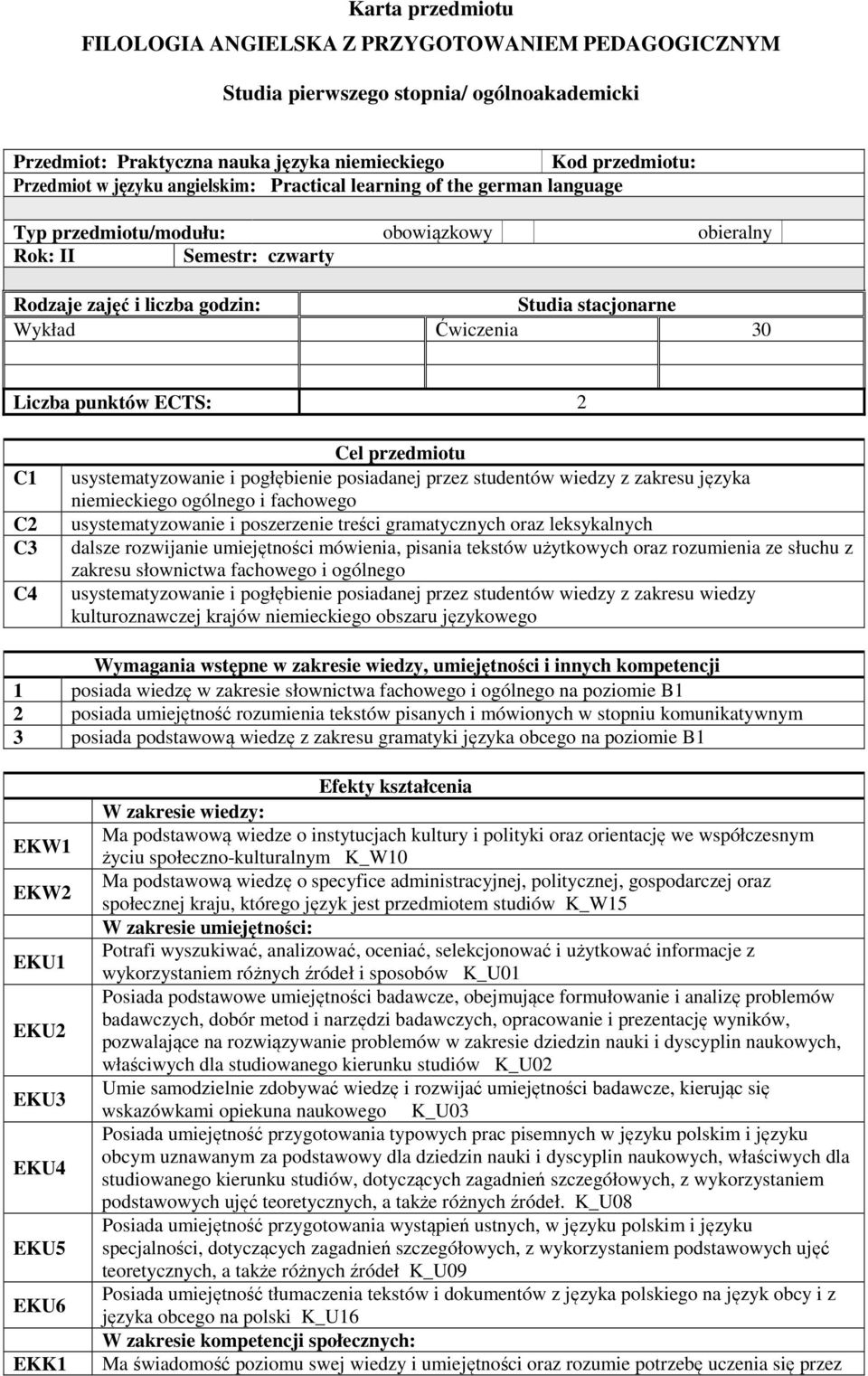 punktów ECTS: 2 C1 C2 C C4 Cel przedmiotu usystematyzowanie i pogłębienie posiadanej przez studentów wiedzy z zakresu języka niemieckiego ogólnego i fachowego usystematyzowanie i poszerzenie treści