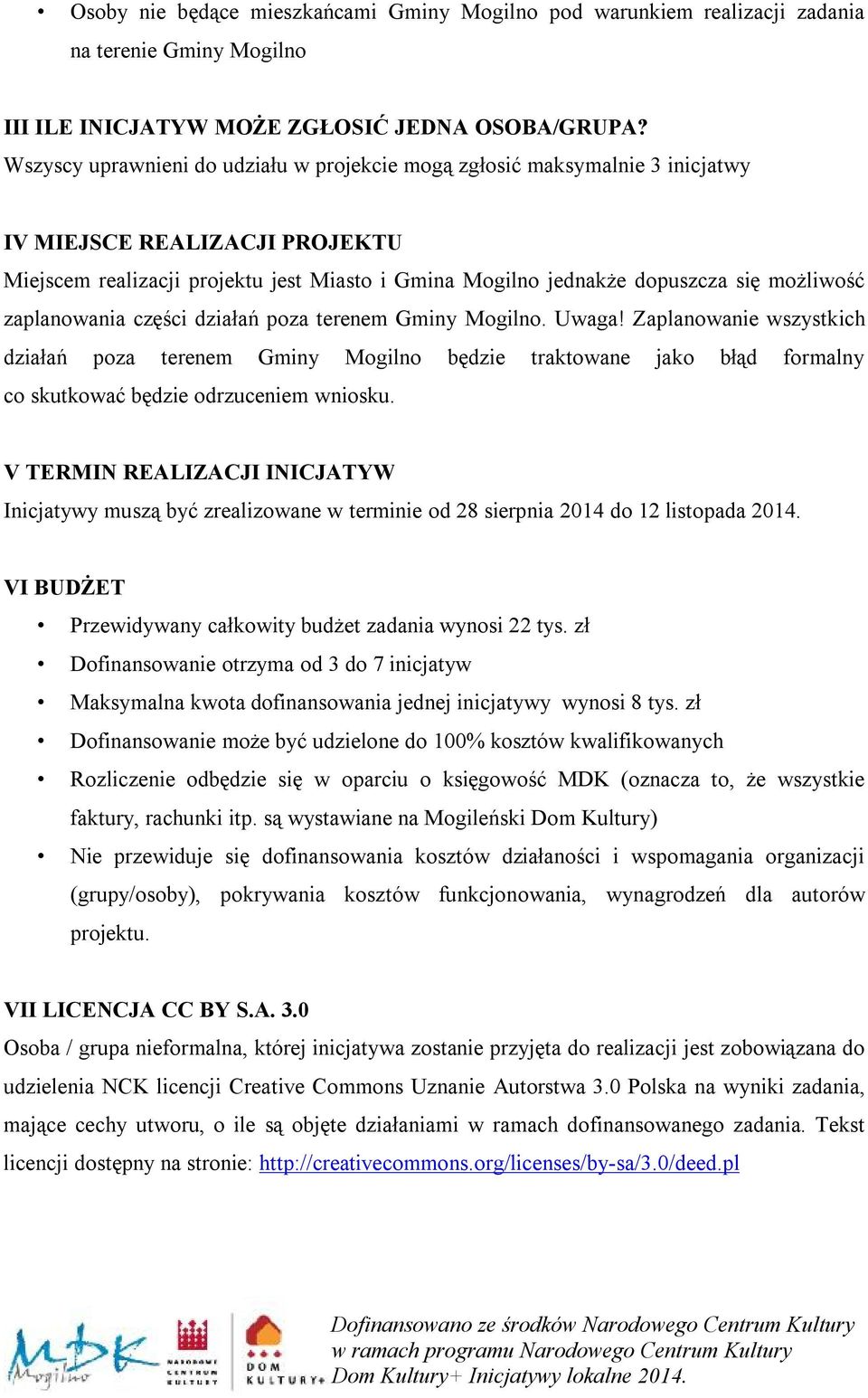 zaplanowania części działań poza terenem Gminy Mogilno. Uwaga! Zaplanowanie wszystkich działań poza terenem Gminy Mogilno będzie traktowane jako błąd formalny co skutkować będzie odrzuceniem wniosku.