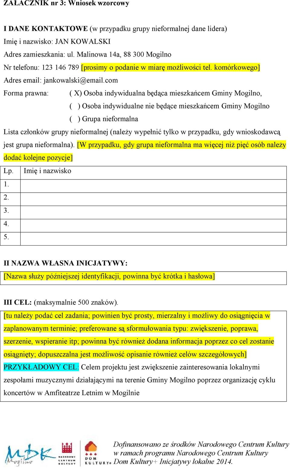 com Forma prawna: ( X) Osoba indywidualna będąca mieszkańcem Gminy Mogilno, ( ) Osoba indywidualne nie będące mieszkańcem Gminy Mogilno ( ) Grupa nieformalna Lista członków grupy nieformalnej (należy