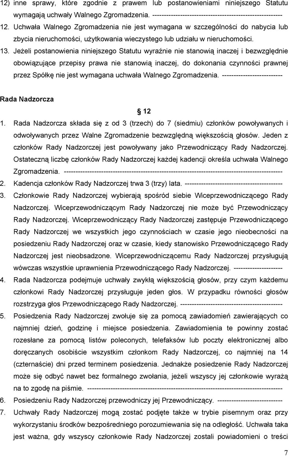 Jeżeli postanowienia niniejszego Statutu wyraźnie nie stanowią inaczej i bezwzględnie obowiązujące przepisy prawa nie stanowią inaczej, do dokonania czynności prawnej przez Spółkę nie jest wymagana