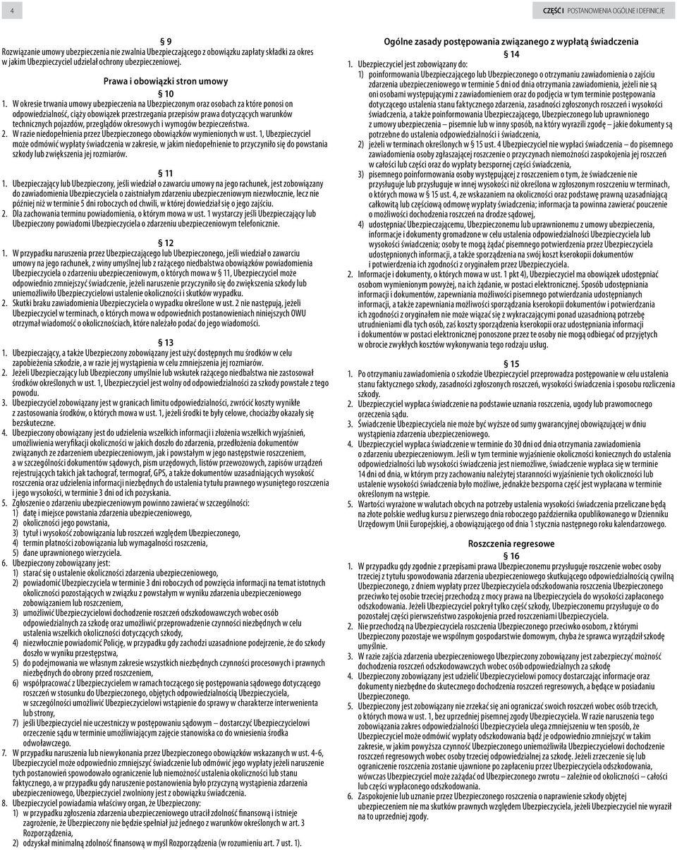 W okresie trwania umowy ubezpieczenia na Ubezpieczonym oraz osobach za które ponosi on odpowiedzialność, ciąży obowiązek przestrzegania przepisów prawa dotyczących warunków technicznych pojazdów,