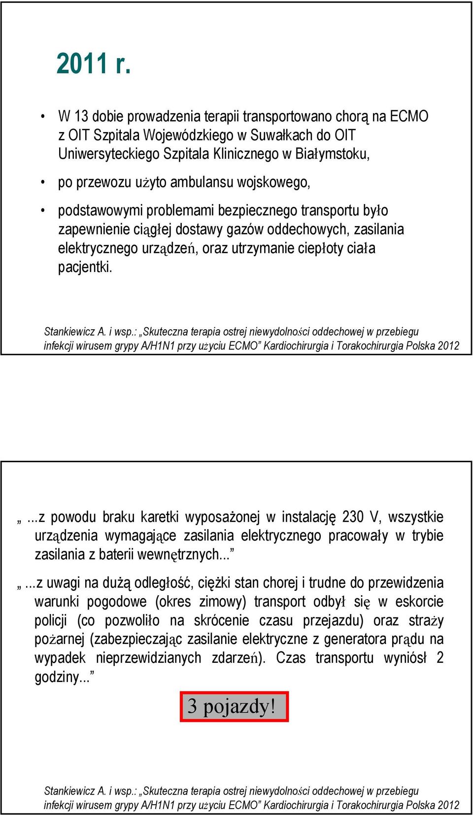 wojskowego, podstawowymi problemami bezpiecznego transportu było zapewnienie ciągłej dostawy gazów oddechowych, zasilania elektrycznego urządzeń, oraz utrzymanie ciepłoty ciała pacjentki.