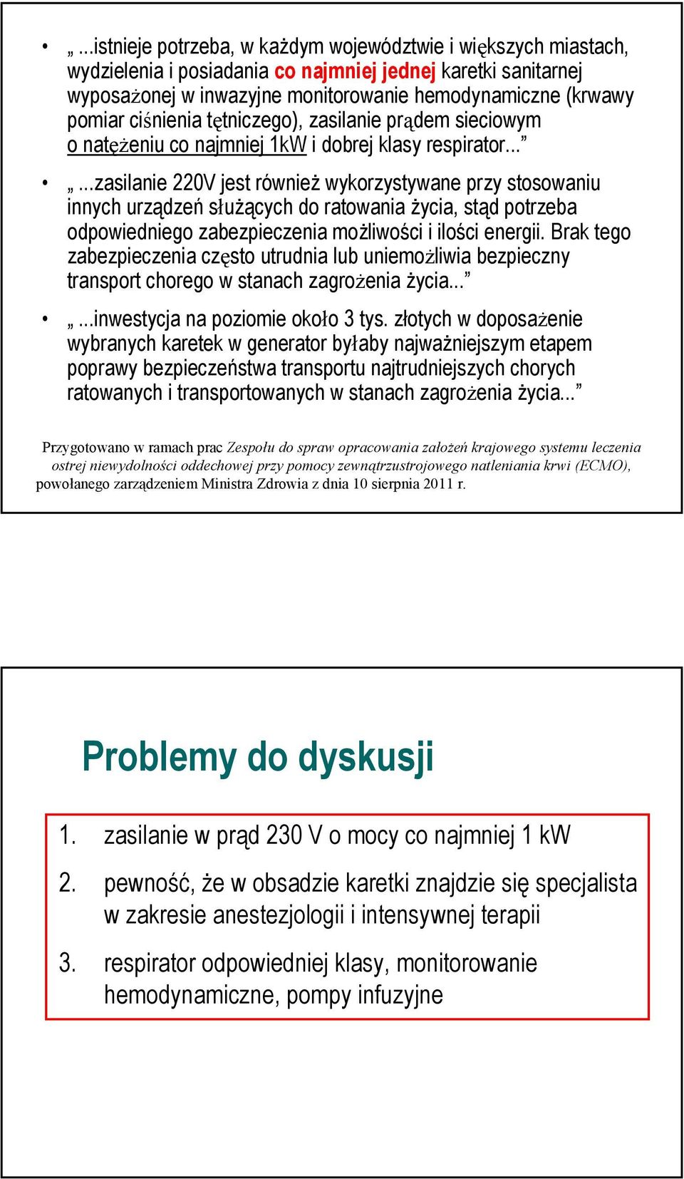 .....zasilanie 220V jest również wykorzystywane przy stosowaniu innych urządzeń służących do ratowania życia, stąd potrzeba odpowiedniego zabezpieczenia możliwości i ilości energii.