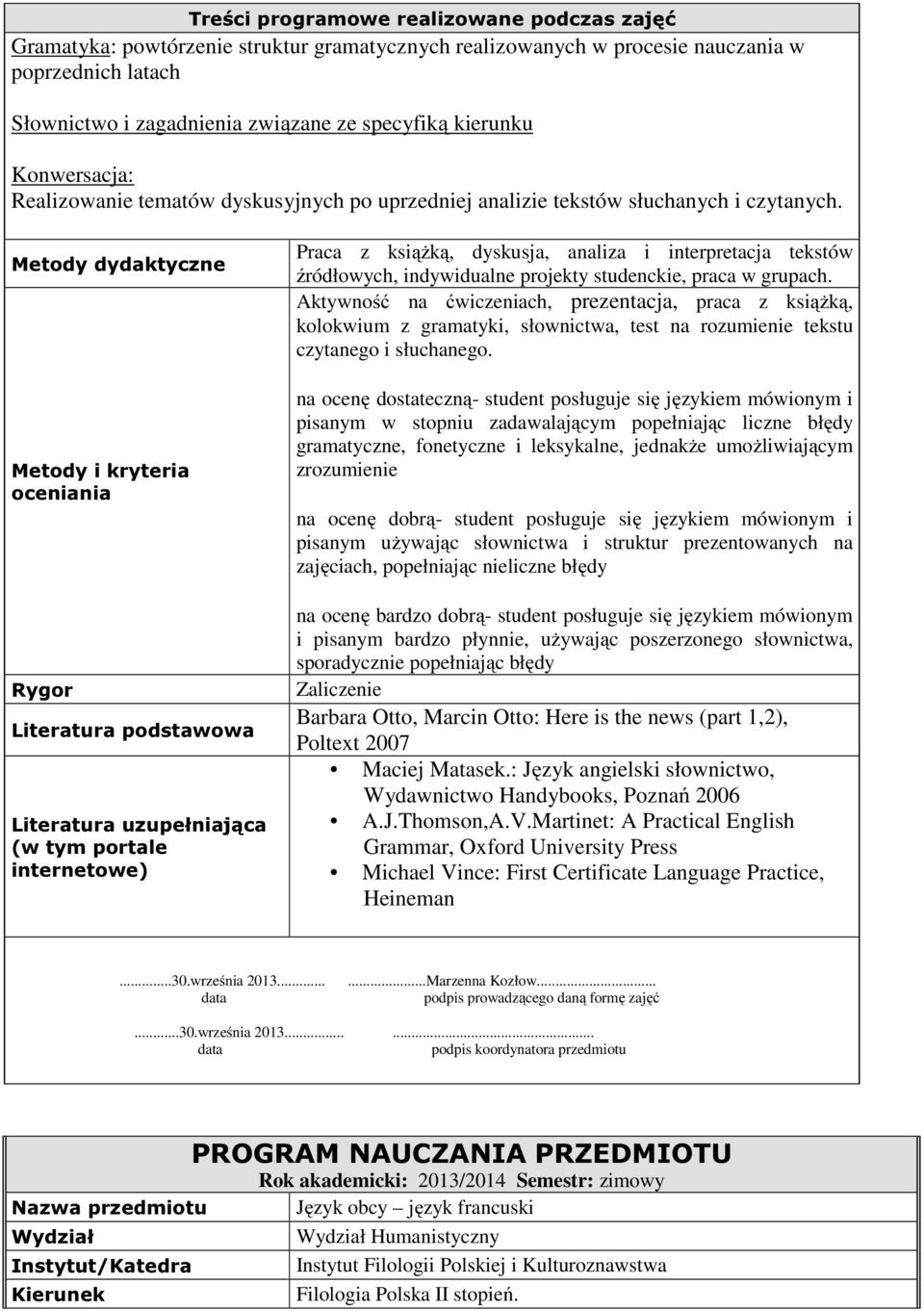 Metody dydaktyczne Metody i kryteria oceniania Rygor Literatura podstawowa Literatura uzupełniająca (w tym portale internetowe) Praca z książką, dyskusja, analiza i interpretacja tekstów źródłowych,