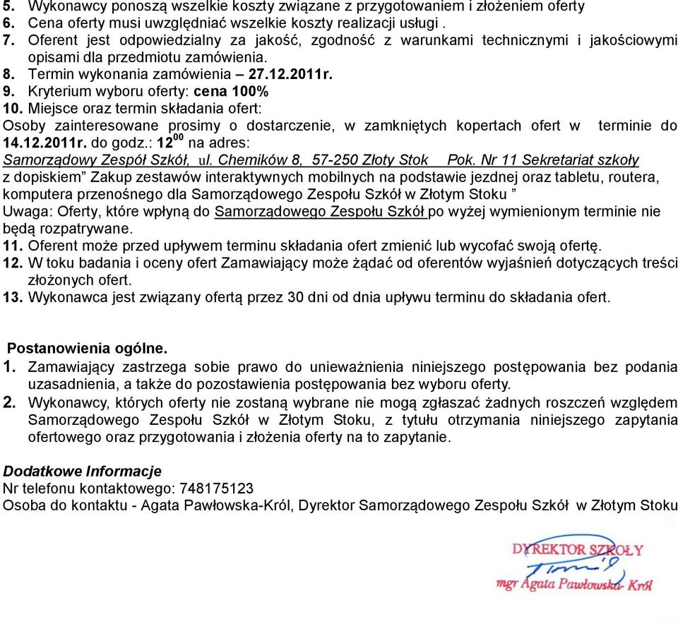 Kryterium wyboru oferty: cena 100% 10. Miejsce oraz termin składania ofert: Osoby zainteresowane prosimy o dostarczenie, w zamkniętych kopertach ofert w terminie do 14.1.011r. do godz.