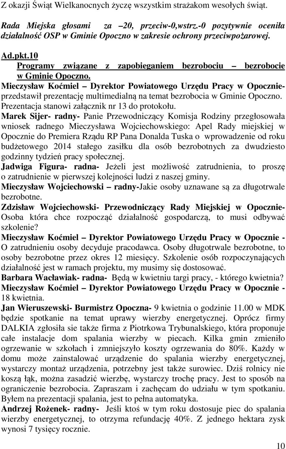 Mieczysław Koćmiel Dyrektor Powiatowego Urzędu Pracy w Opocznieprzedstawił prezentację multimedialną na temat bezrobocia w Gminie Opoczno. Prezentacja stanowi załącznik nr 13 do protokołu.