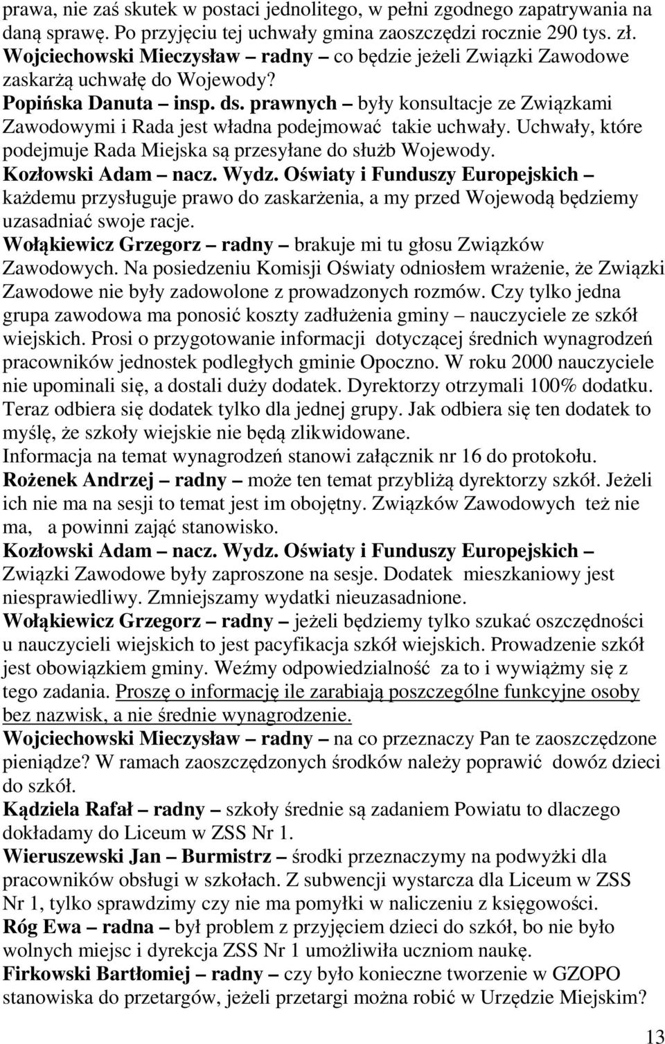 prawnych były konsultacje ze Związkami Zawodowymi i Rada jest władna podejmować takie uchwały. Uchwały, które podejmuje Rada Miejska są przesyłane do służb Wojewody. Kozłowski Adam nacz. Wydz.