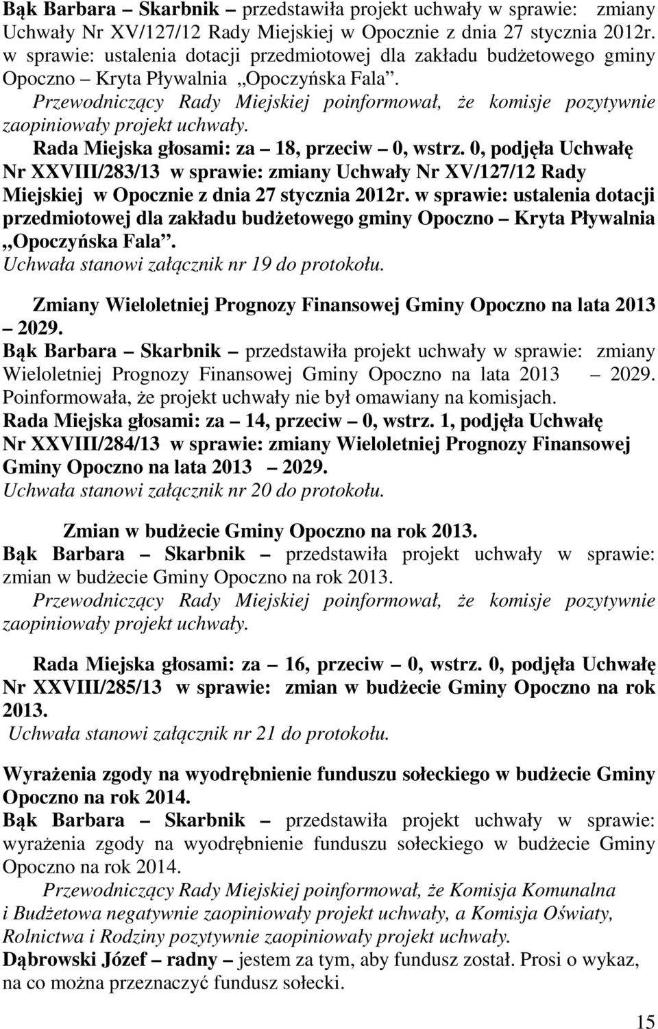 Przewodniczący Rady Miejskiej poinformował, że komisje pozytywnie zaopiniowały projekt uchwały. Rada Miejska głosami: za 18, przeciw 0, wstrz.