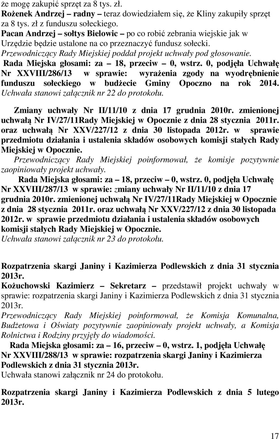 Rada Miejska głosami: za 18, przeciw 0, wstrz. 0, podjęła Uchwałę Nr XXVIII/286/13 w sprawie: wyrażenia zgody na wyodrębnienie funduszu sołeckiego w budżecie Gminy Opoczno na rok 2014.