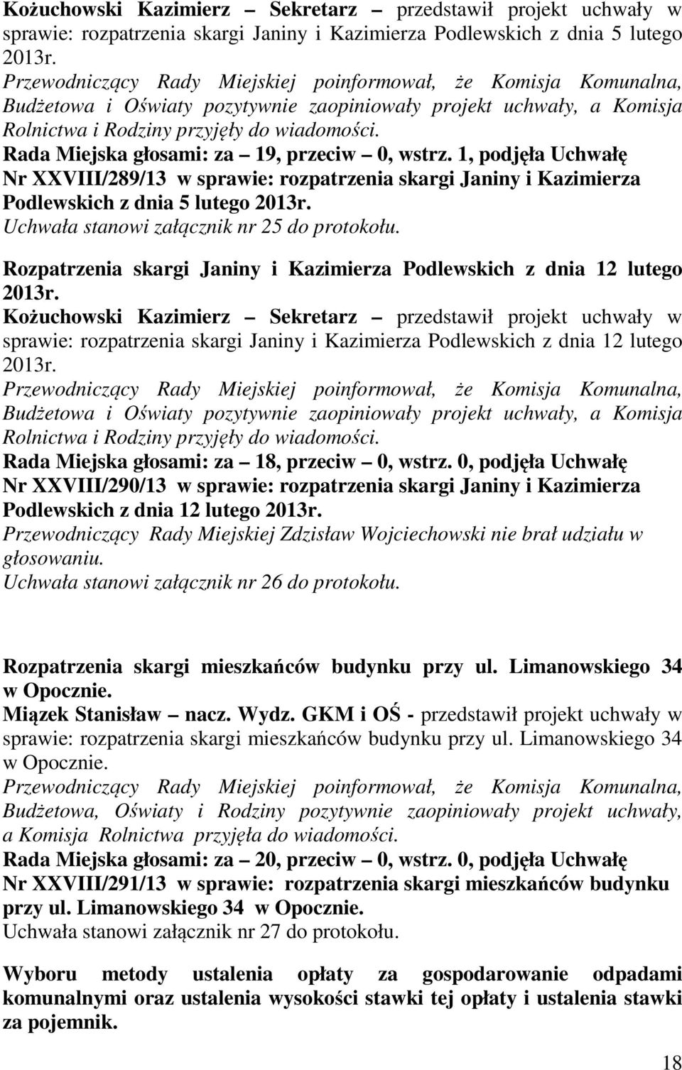 Rada Miejska głosami: za 19, przeciw 0, wstrz. 1, podjęła Uchwałę Nr XXVIII/289/13 w sprawie: rozpatrzenia skargi Janiny i Kazimierza Podlewskich z dnia 5 lutego 2013r.